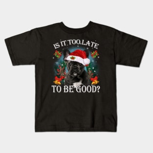 Santa French Bulldog Christmas Is It Too Late To Be Good Kids T-Shirt
